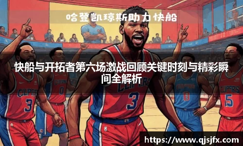快船与开拓者第六场激战回顾关键时刻与精彩瞬间全解析