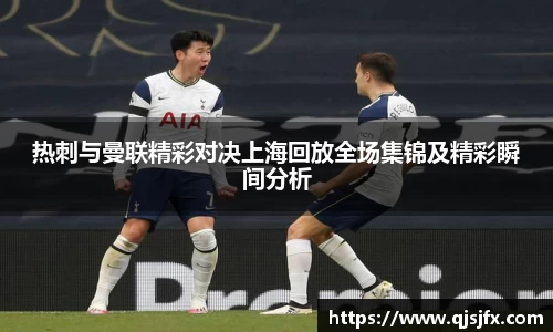 热刺与曼联精彩对决上海回放全场集锦及精彩瞬间分析