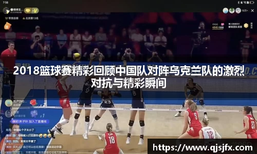 2018篮球赛精彩回顾中国队对阵乌克兰队的激烈对抗与精彩瞬间
